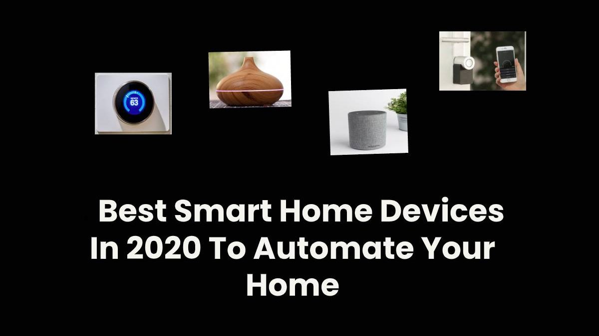 4 Best Smart Home Devices In 2020 To Automate Your Home
