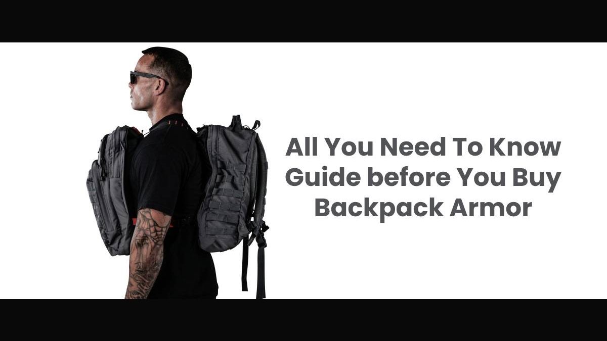 All You Need To Know Guide before You Buy Backpack Armor