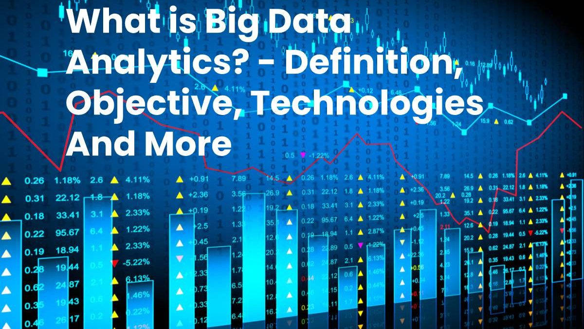What is Big Data Analytics? – Definition, Objective, Technologies And More