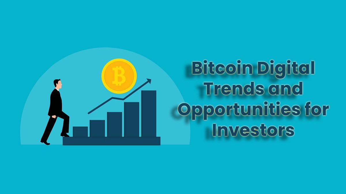 Bitcoin Digital Trends and Opportunities for Investors