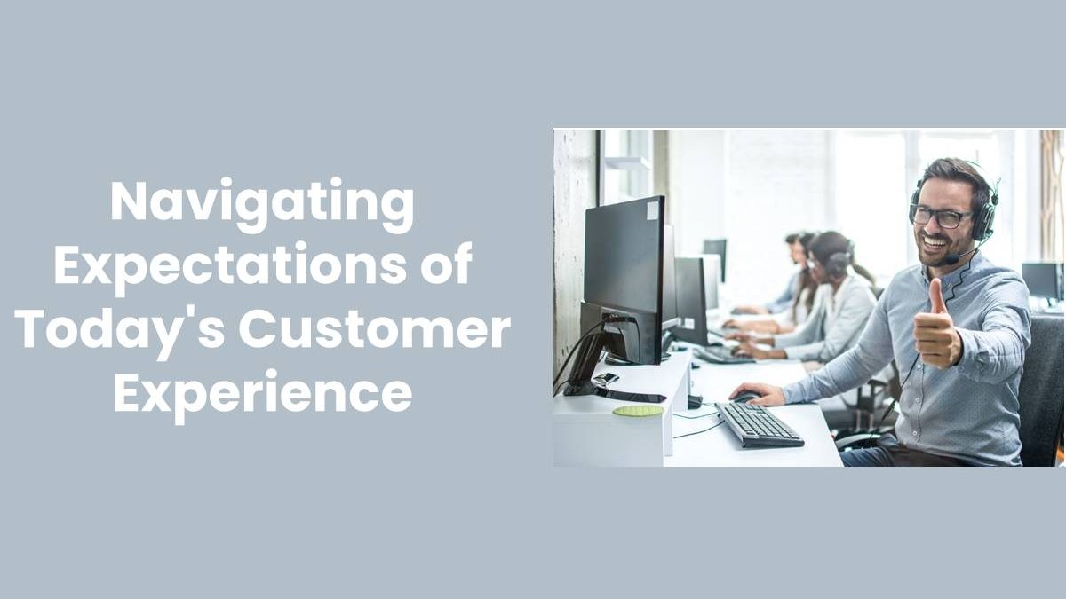 Navigating Expectations of Today’s Customer Experience