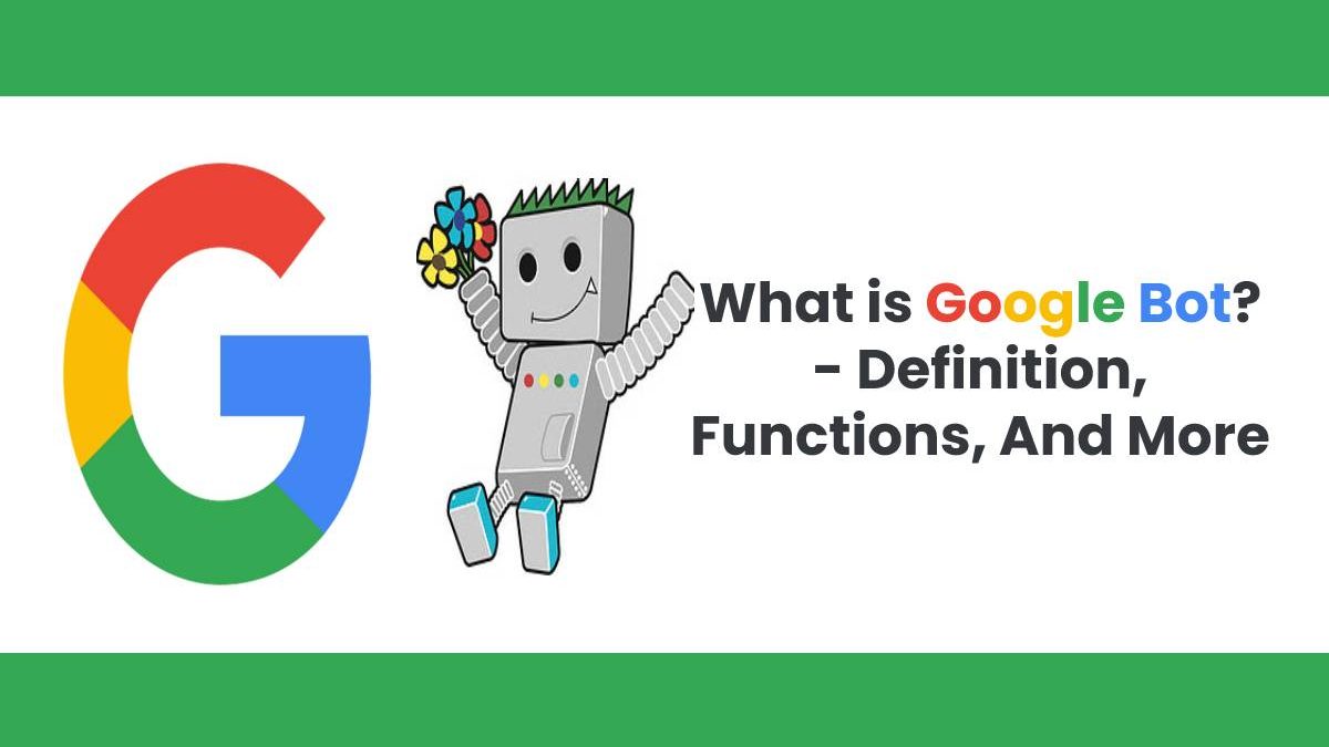 What is Google Bot? – Definition, Functions, And More