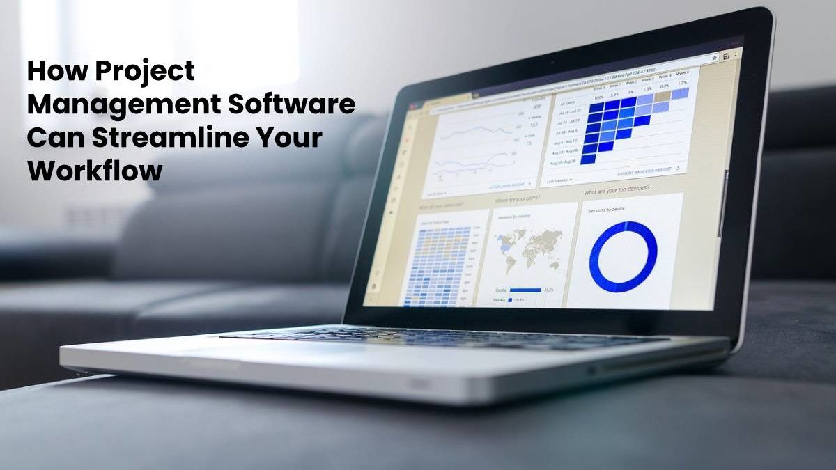 How Project Management Software Can Streamline Your Workflow