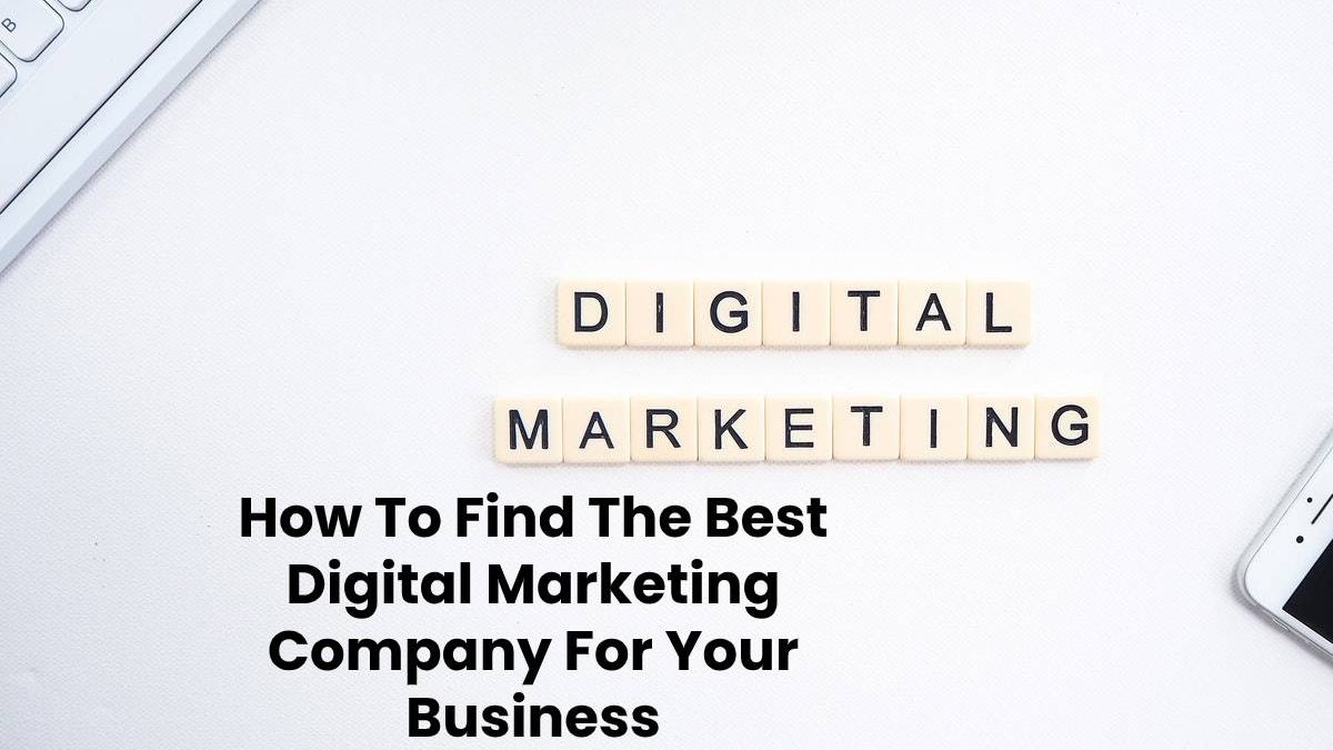 How To Find The Best Digital Marketing Company For Your Business