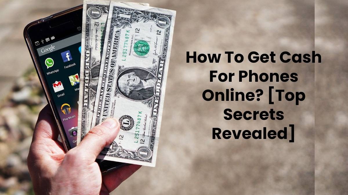 How To Get Cash For Phones Online? [Top Secrets Revealed]