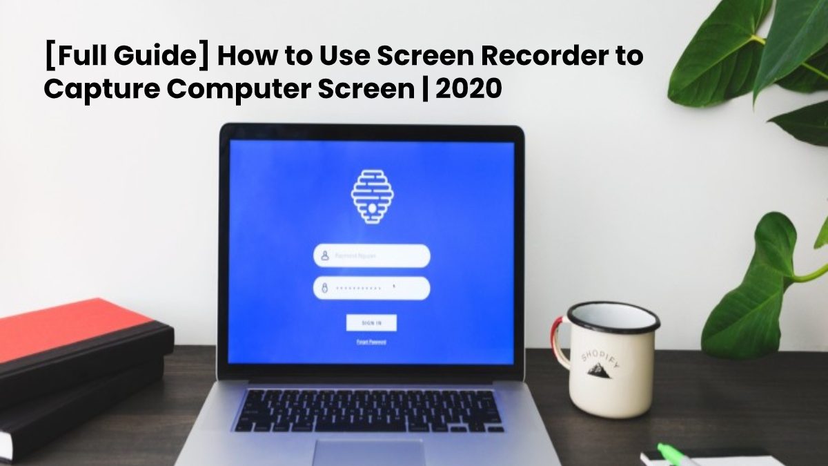 [Full Guide] How to Use Screen Recorder to Capture Computer Screen | 2020