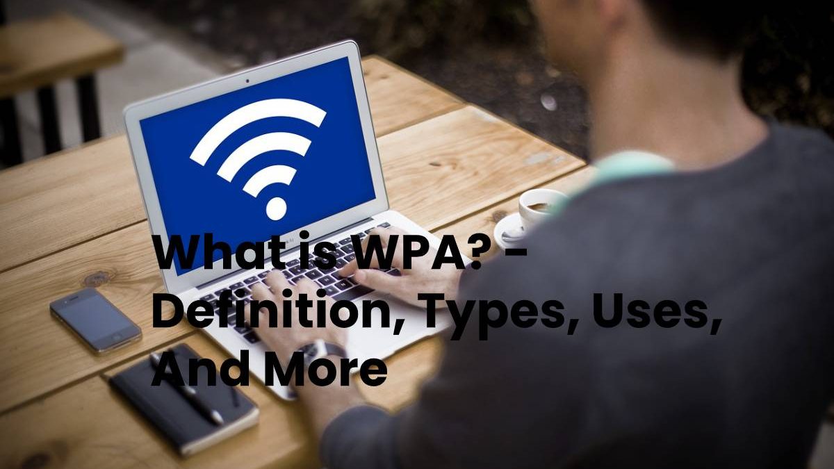 What is WPA? – Definition, Types, Uses, And More (2023)