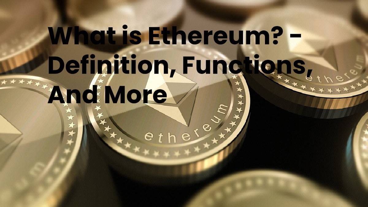 What is Ethereum? – Definition, Functions, And More