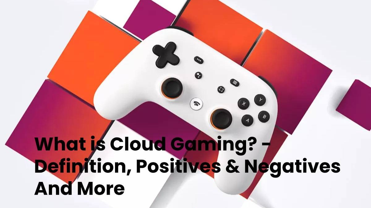 What is Cloud Gaming? – Definition, Positives & Negatives And More
