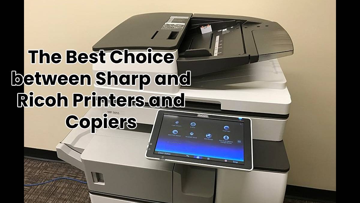 The Best Choice between Sharp and Ricoh Printers and Copiers