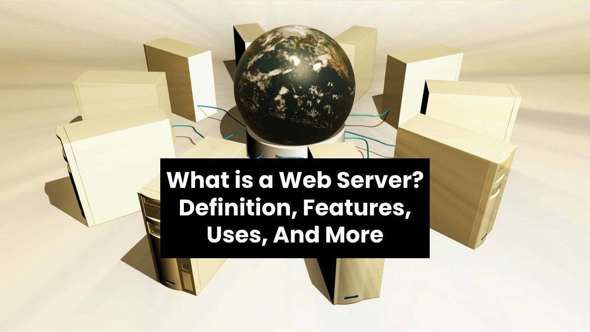 What is a Web Server? – Definition, Features, Uses, And More (2023)