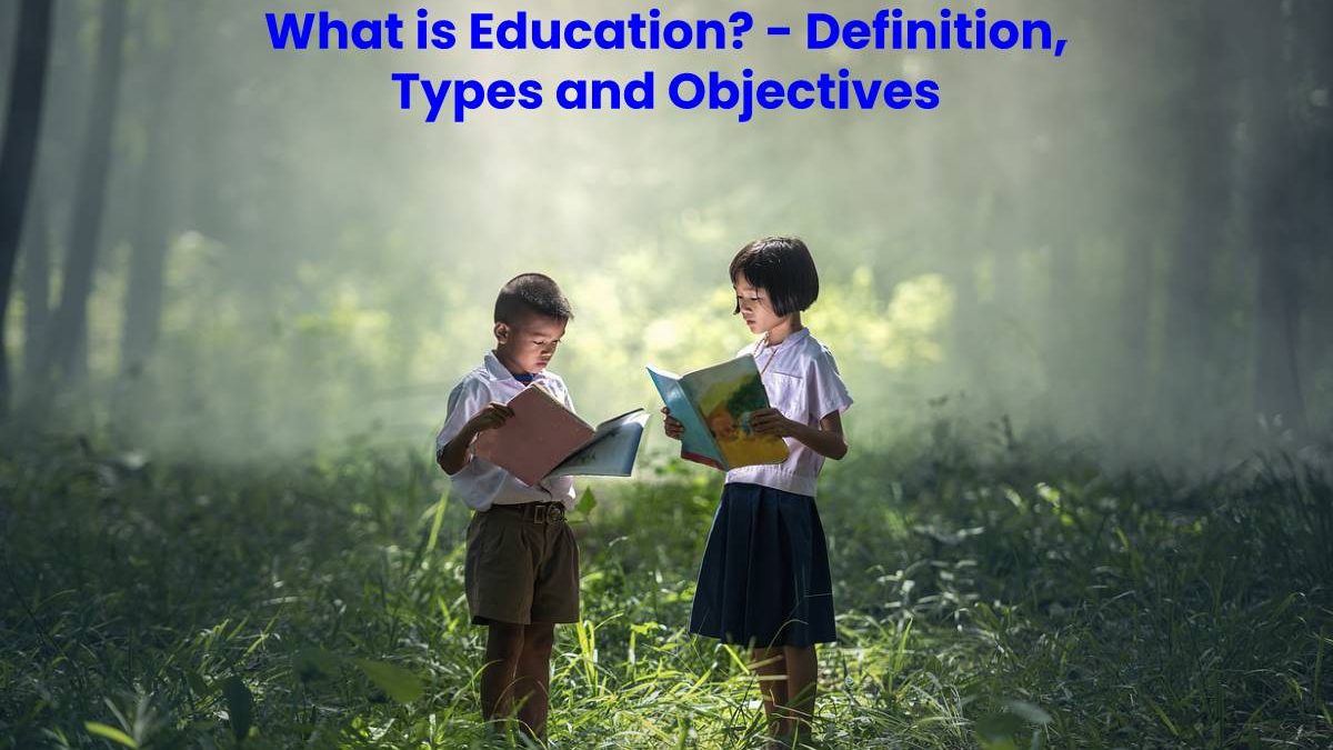 What is Education? – Definition, Types and Objectives