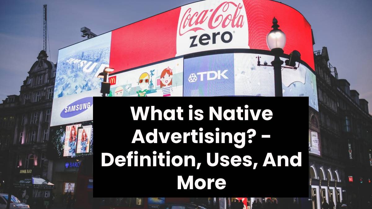 What is Native Advertising? – Definition, Uses, And More