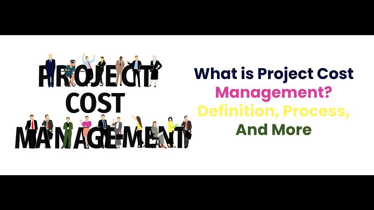 What is Project Cost Management? – Definition, Process, And More