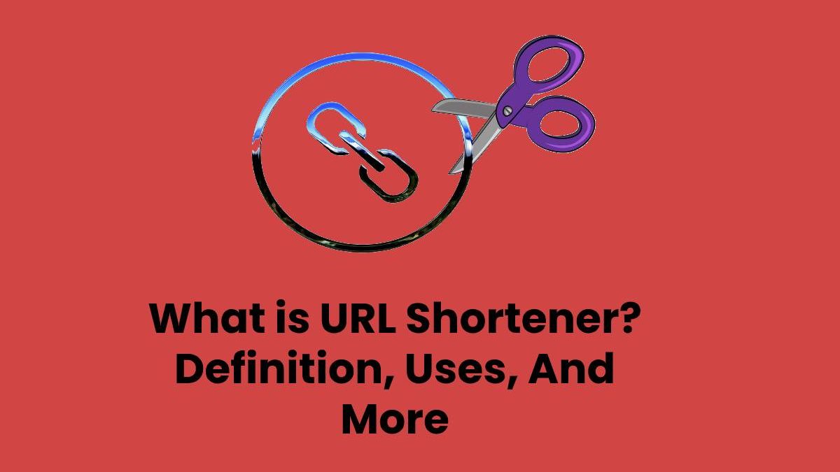 What is URL Shortener? – Definition, Uses, And More